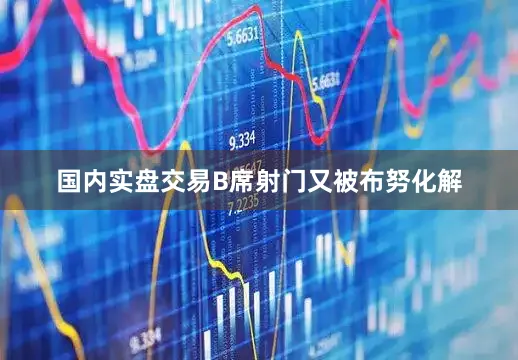 国内实盘交易B席射门又被布努化解