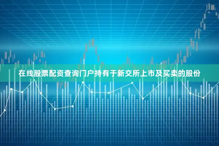 在线股票配资查询门户持有于新交所上市及买卖的股份