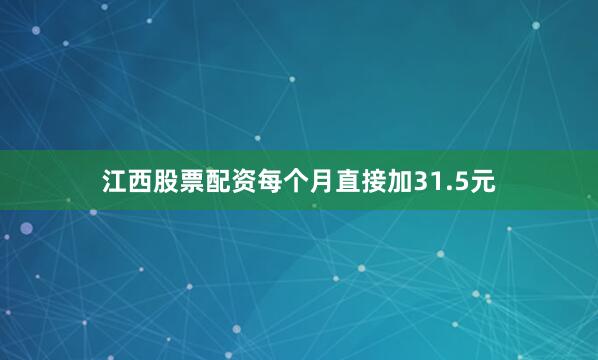 江西股票配资每个月直接加31.5元