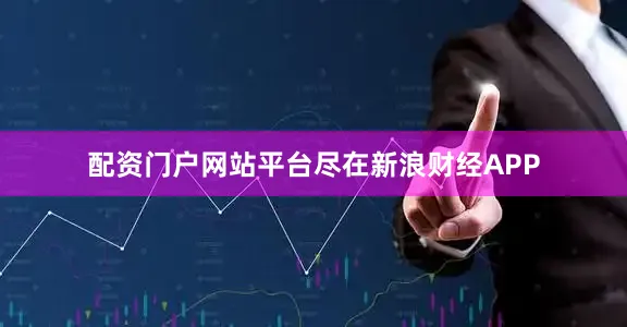 配资门户网站平台尽在新浪财经APP