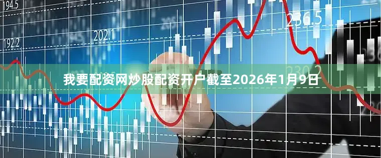 我要配资网炒股配资开户截至2026年1月9日